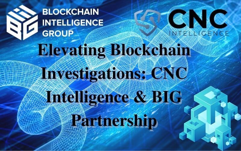 Blockchain Intelligence Group (BIG) and CNC Intelligence Partnership