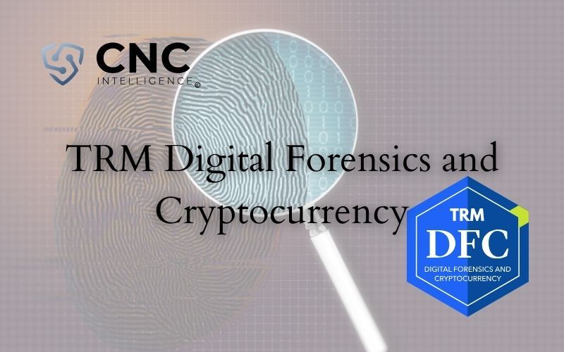 CNC Intelligence Reviews: Digital Forensics and Cryptocurrency (TRM-DFC)