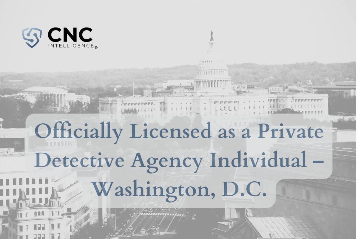 CNC Intelligence is Officially Licensed as a Private Detective Agency Individual – Washington, D.C.